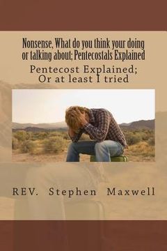 portada Nonsense, What do you think your doing or talking about: Pentecost Explained; Or at least I tried