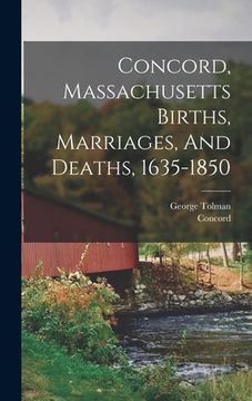 portada Concord, Massachusetts Births, Marriages, And Deaths, 1635-1850 (in English)