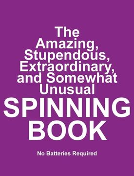portada The Amazing, Stupendous, Extraordinary, and Somewhat Unusual SPINNING BOOK: No Batteries Required 