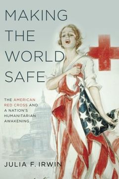 portada Making the World Safe: The American red Cross and a Nation's Humanitarian Awakening (in English)