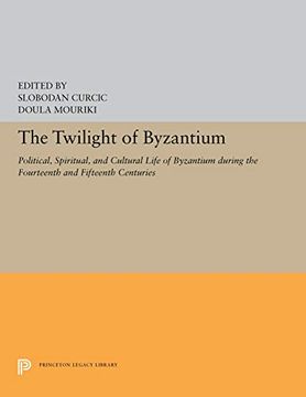 portada The Twilight of Byzantium: Political, Spiritual, and Cultural Life in Byzantium During the Fourteenth and Fifteenth Centuries (Princeton Legacy Library) 