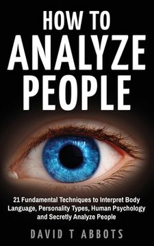 portada How To Analyze People: 21 Fundamental Techniques to Interpret Body Language, Personality Types, Human Psychology and Secretly Analyze People (en Inglés)
