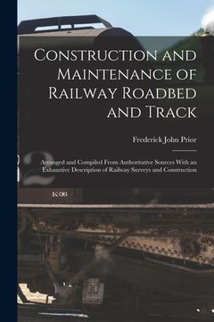 portada Construction and Maintenance of Railway Roadbed and Track: Arranged and Compiled From Authoritative Sources With an Exhaustive Description of Railway (en Inglés)