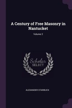 portada A Century of Free Masonry in Nantucket; Volume 2 (en Inglés)