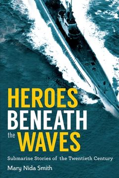 portada Heroes Beneath the Waves: True Submarine Stories of the Twentieth Century (en Inglés)