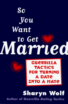 portada So you Want to get Married: Guerilla Tactics for Turning a Date Into a Mate (in English)