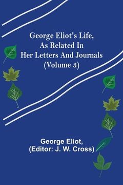 portada George Eliot's Life, as Related in Her Letters and Journals (Volume 3) (en Inglés)