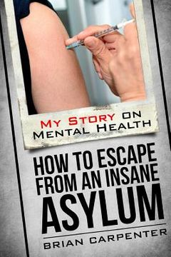 portada How to Escape an Insane Asylum: My Story on Mental Health (en Inglés)