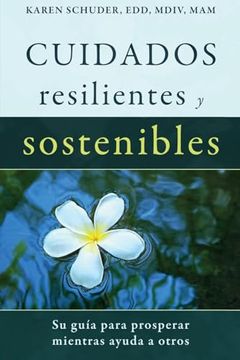 portada Cuidados Resilientes y Sostenibles: Su Guía Para Prosperar Mientras Ayuda a Otros