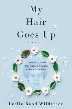 portada My Hair Goes Up: Poems, essays, and ideas regarding the passage of the CROWN Act
