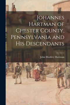 portada Johannes Hartman of Chester County, Pennsylvania and His Descendants