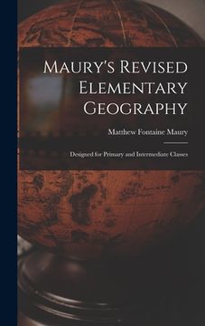 portada Maury's Revised Elementary Geography: Designed for Primary and Intermediate Classes (en Inglés)