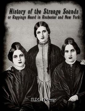 portada History of the Strange Sounds or Rappings Heard in Rochester and New York (en Inglés)