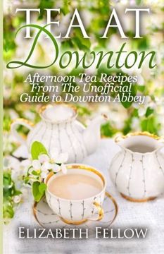 portada Tea at Downton: Afternoon tea Recipes From the Unofficial Guide to Downton Abbey (en Inglés)