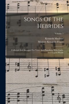 portada Songs Of The Hebrides: Collected And Arranged For Voice And Pianoforte With Gaelic And English Words; Volume 3 (in English)