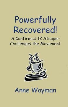 portada powerfully recovered!: a confirmed 12 stepper challenges the movement (in English)