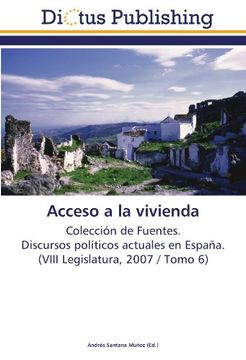 portada Acceso a la vivienda: Colección de Fuentes.  Discursos políticos actuales en España.  (VIII Legislatura, 2007 / Tomo 6)