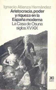 portada Aristocracia, poder y riqueza en la España Moderna: La casa de Osuna siglos XV-XIX (Historia)