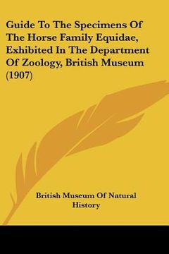 portada guide to the specimens of the horse family equidae, exhibited in the department of zoology, british museum (1907) (in English)