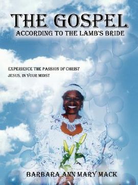 portada "the gospel according to the lamb's bride": experience the passion of christ jesus, in your midst (en Inglés)