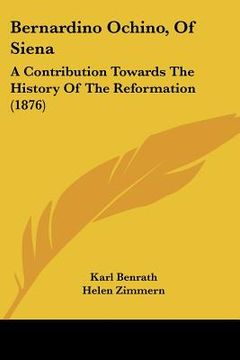 portada bernardino ochino, of siena: a contribution towards the history of the reformation (1876) (en Inglés)