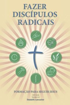 portada Fazer Discípulos Radicais: A Manual to Facilitate Training Disciples in House Churches, Small Groups, and Discipleship Groups, Leading Towards a Church-Planting Movement (Portuguese Edition)