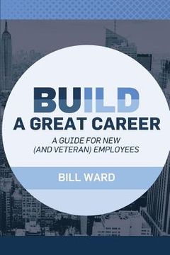 portada Build a Great Career: A Guide for New (and Veteran) Employees (en Inglés)