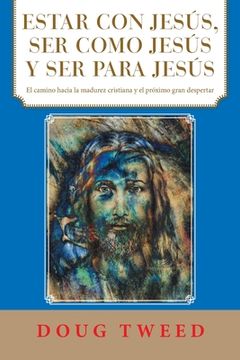 portada Estar Con Jesús, Ser Como Jesús Y Ser Para Jesús: El Camino Hacia La Madurez Cristiana Y El Próximo Gran Despertar (in Spanish)