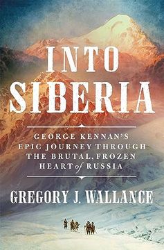portada Into Siberia: George Kennan's Epic Journey Through the Brutal, Frozen Heart of Russia (en Inglés)
