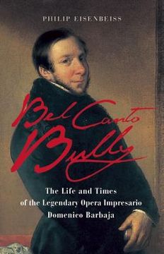portada Bel Canto Bully: The Life and Times of the Legendary Opera Impresario Domenico Barbaja (en Inglés)