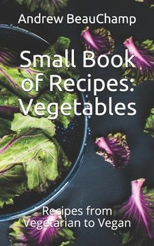 portada Small Book of Recipes: Vegetables: Recipes from Vegetarian to Vegan (en Inglés)