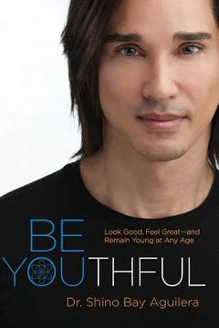 portada Be Youthful: Look Good, Feel Great--and Remain Young at Any Age (in English)