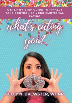 portada What's Eating You?: A Step-By-Step Guide to Finally Take Control of Your Emotional Eating (en Inglés)