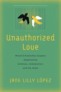 portada Unauthorized Love: Mixed-Citizenship Couples Negotiating Intimacy, Immigration, and the State (en Inglés)