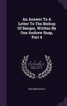 portada An Answer To A Letter To The Bishop Of Bangor, Written By One Andrew Snap, Part 4 (en Inglés)