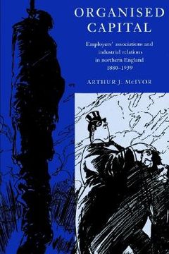 portada Organised Capital: Employers' Associations and Industrial Relations in Northern England, 1880 1939 (en Inglés)