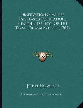 portada observations on the increased population, healthiness, etc. of the town of maidstone (1782) (en Inglés)