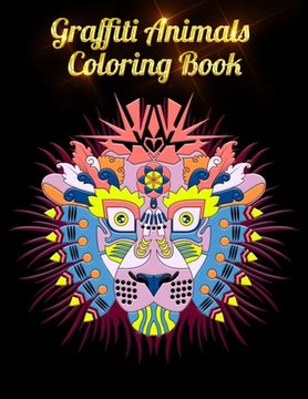 portada Graffiti Animals Coloring Book: Awesome 100+ Coloring Animals, Birds, Mandalas, Butterflies, Flowers, Paisley Patterns, Garden Designs, and Amazing Sw (en Inglés)