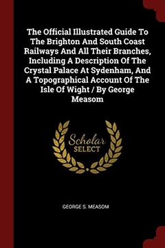 portada The Official Illustrated Guide to the Brighton and South Coast Railways and all Their Branches, Including a Description of the Crystal Palace at. Of the Isle of Wight (en Inglés)
