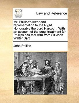 portada mr. phillips's letter and representation to the right honourable the lord harcourt. with an account of the cruel treatment mr. phillips has met with f (in English)