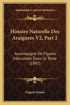 portada Histoire Naturelle Des Araignees V2, Part 2: Accompagne De Figures Intercalees Dans Le Texte (1897) (en Francés)