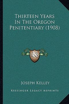 portada thirteen years in the oregon penitentiary (1908) (en Inglés)