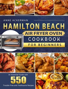 portada Hamilton Beach Air Fryer Oven Cookbook for Beginners: An Essential Guide with 550 Trouble-Free and Toothsome Recipes (en Inglés)