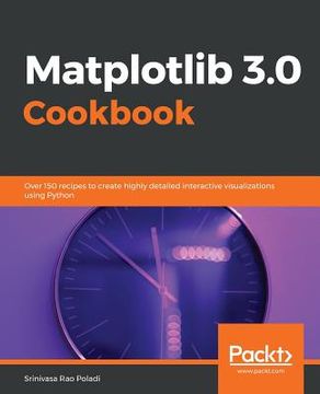 portada Matplotlib 3. 0 Cookbook: Over 150 Recipes to Create Highly Detailed Interactive Visualizations Using Python (en Inglés)