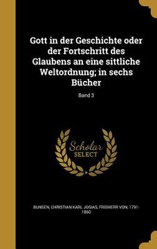 portada Gott in der Geschichte oder der Fortschritt des Glaubens an eine sittliche Weltordnung; in sechs Bücher; Band 3 (in German)