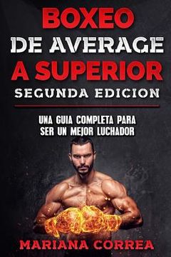 portada BOXEO DE AVERAGE a SUPERIOR SEGUNDA EDICION: UNA GUIA COMPLETA PARA SER un MEJOR LUCHADOR (in Spanish)