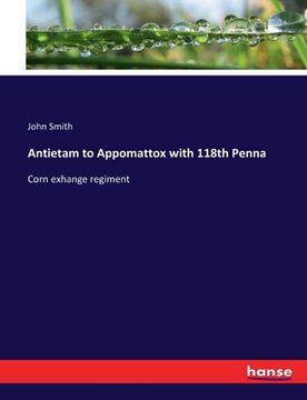 portada Antietam to Appomattox with 118th Penna: Corn exhange regiment (en Inglés)