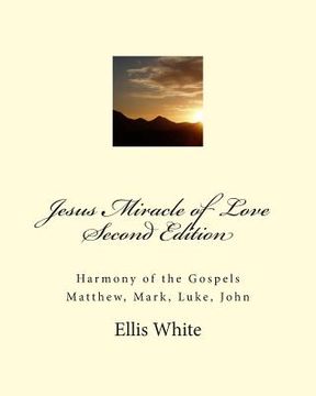 portada Jesus Miracle of Love Second Edition: Harmony of the Gospels Matthew, Mark, Luke, John (en Inglés)