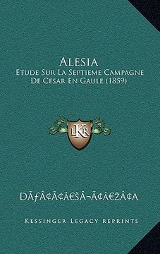 portada Alesia: Etude Sur La Septieme Campagne De Cesar En Gaule (1859) (en Francés)