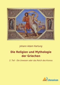 portada Die Religion und Mythologie der Griechen: 2. Teil - Die Urwesen oder das Reich des Kronos (en Alemán)